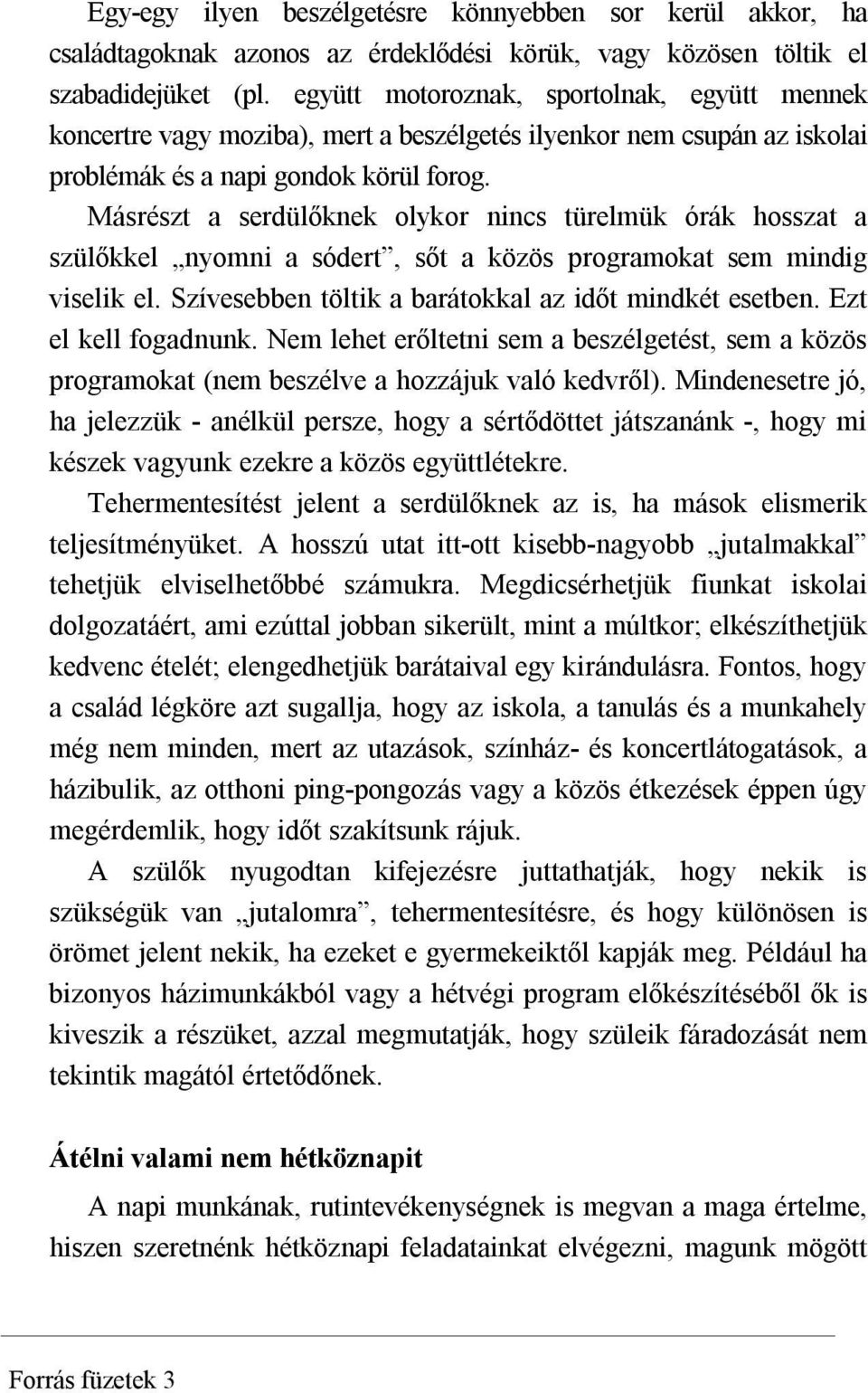 Másrészt a serdülőknek olykor nincs türelmük órák hosszat a szülőkkel nyomni a sódert, sőt a közös programokat sem mindig viselik el. Szívesebben töltik a barátokkal az időt mindkét esetben.