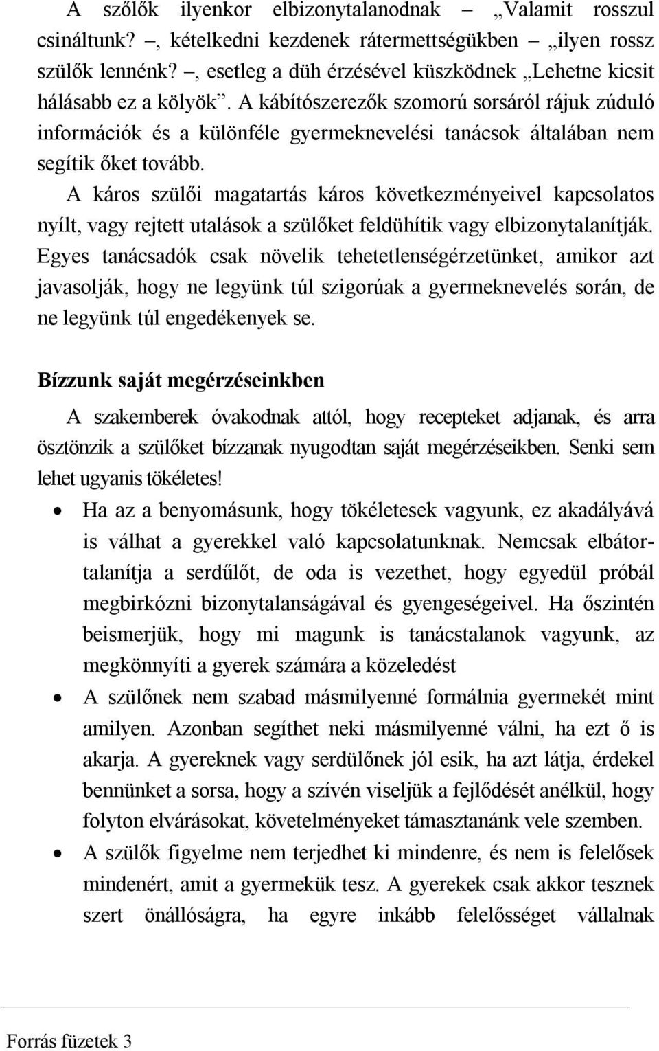 A kábítószerezők szomorú sorsáról rájuk zúduló információk és a különféle gyermeknevelési tanácsok általában nem segítik őket tovább.