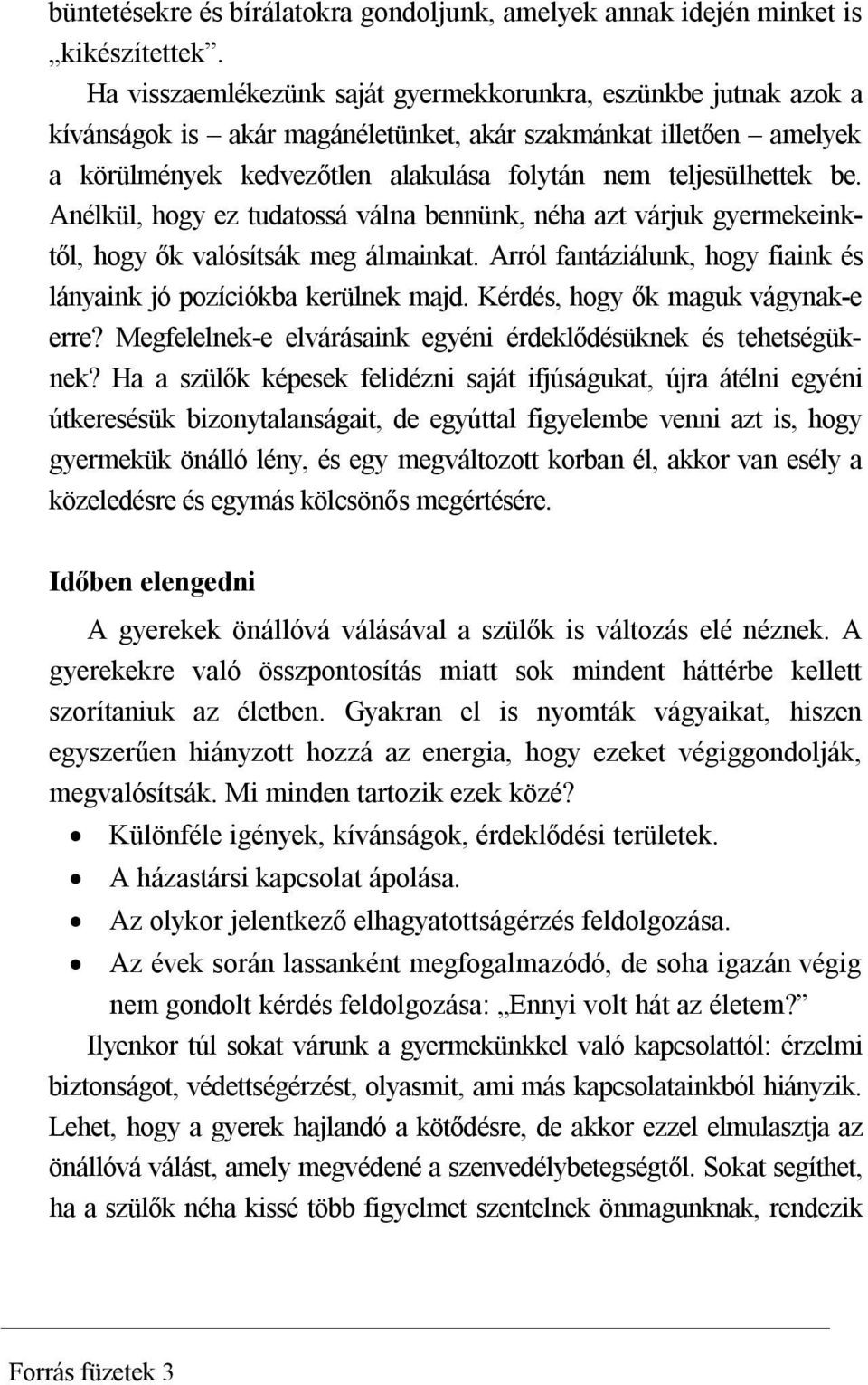 Anélkül, hogy ez tudatossá válna bennünk, néha azt várjuk gyermekeinktől, hogy ők valósítsák meg álmainkat. Arról fantáziálunk, hogy fiaink és lányaink jó pozíciókba kerülnek majd.