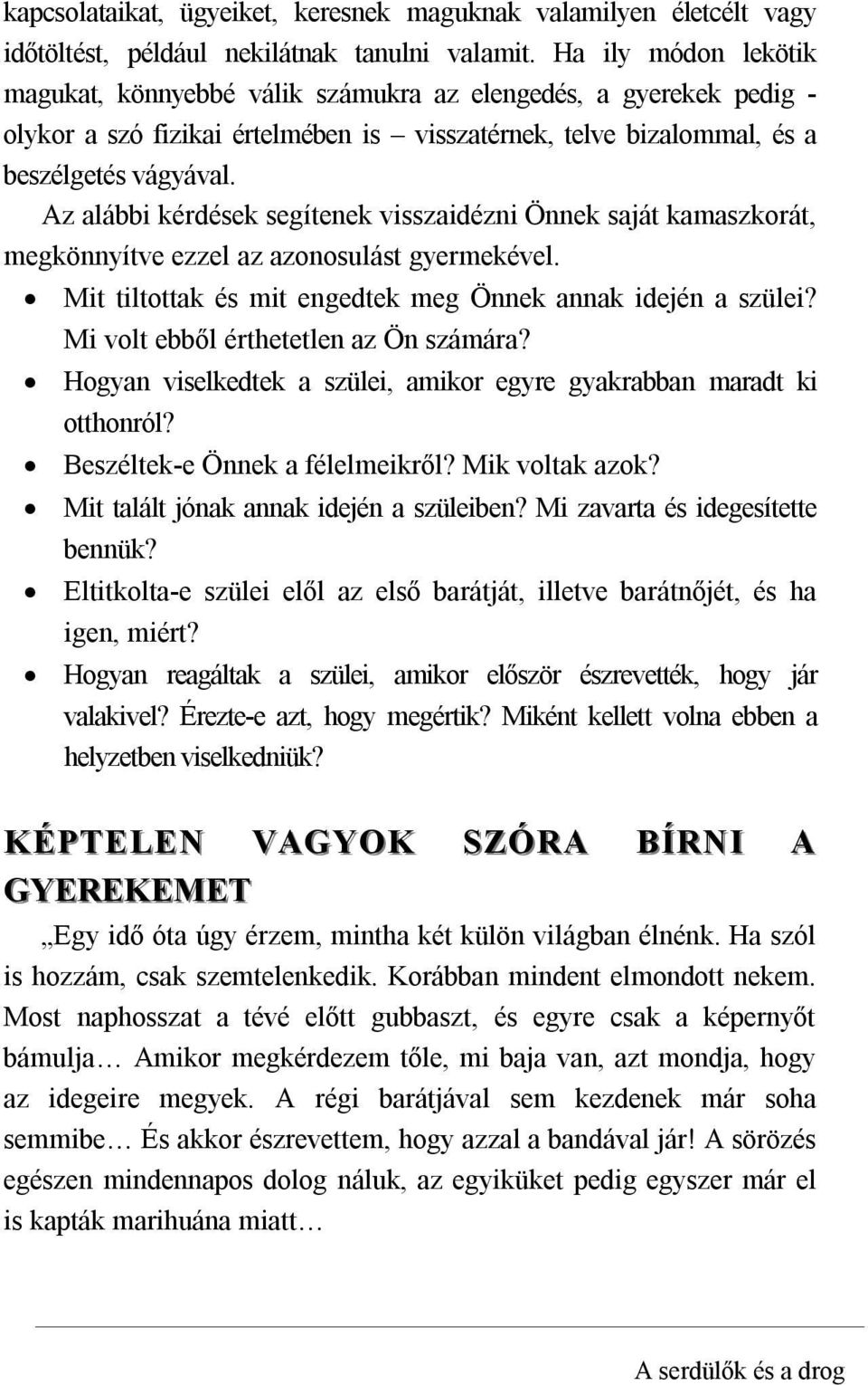 Az alábbi kérdések segítenek visszaidézni Önnek saját kamaszkorát, megkönnyítve ezzel az azonosulást gyermekével. Mit tiltottak és mit engedtek meg Önnek annak idején a szülei?