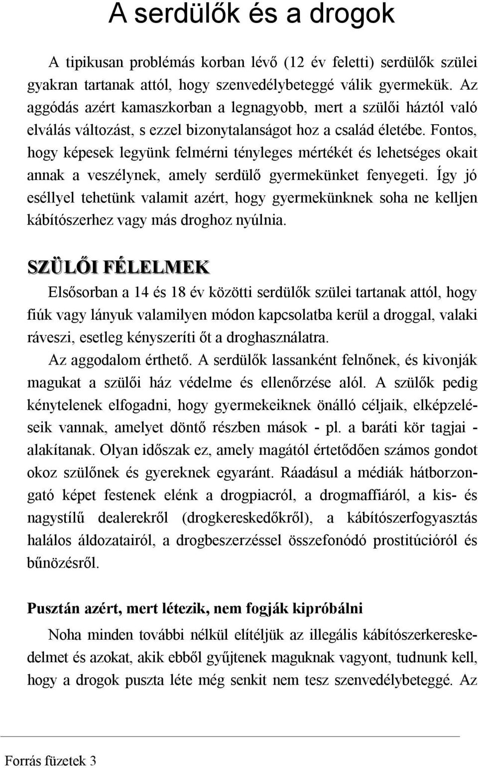 Fontos, hogy képesek legyünk felmérni tényleges mértékét és lehetséges okait annak a veszélynek, amely serdülő gyermekünket fenyegeti.