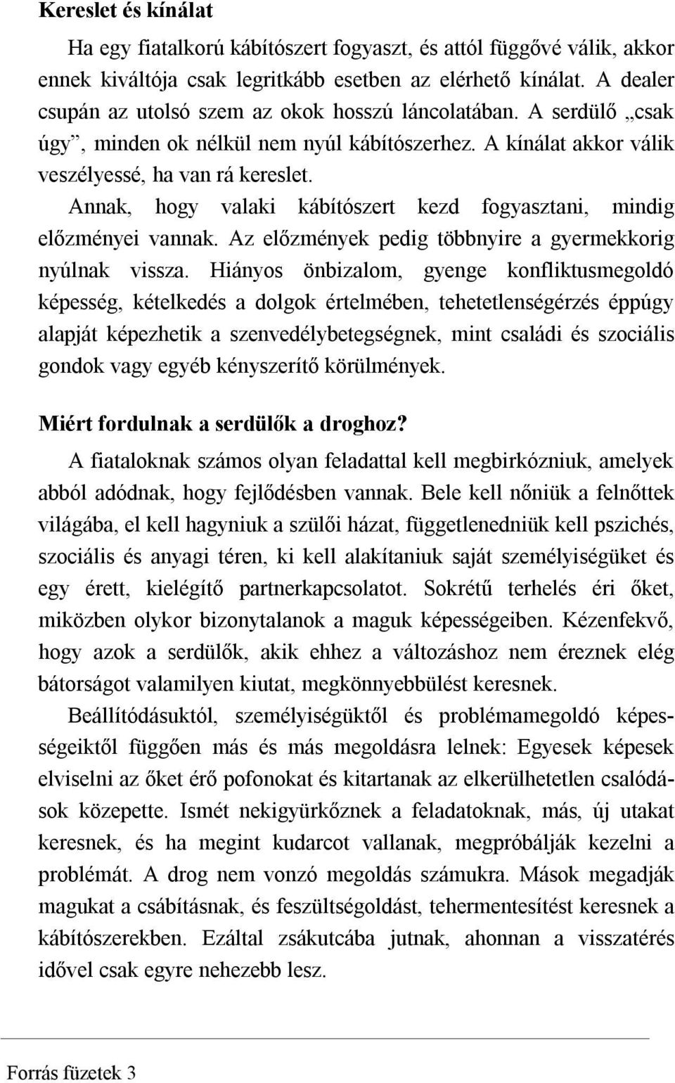 Annak, hogy valaki kábítószert kezd fogyasztani, mindig előzményei vannak. Az előzmények pedig többnyire a gyermekkorig nyúlnak vissza.