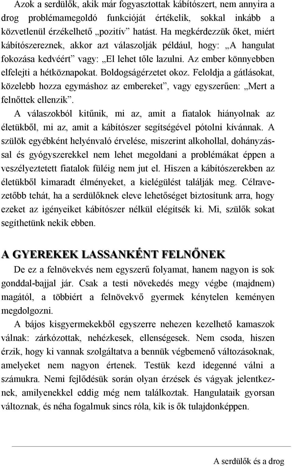 Boldogságérzetet okoz. Feloldja a gátlásokat, közelebb hozza egymáshoz az embereket, vagy egyszerűen: Mert a felnőttek ellenzik.