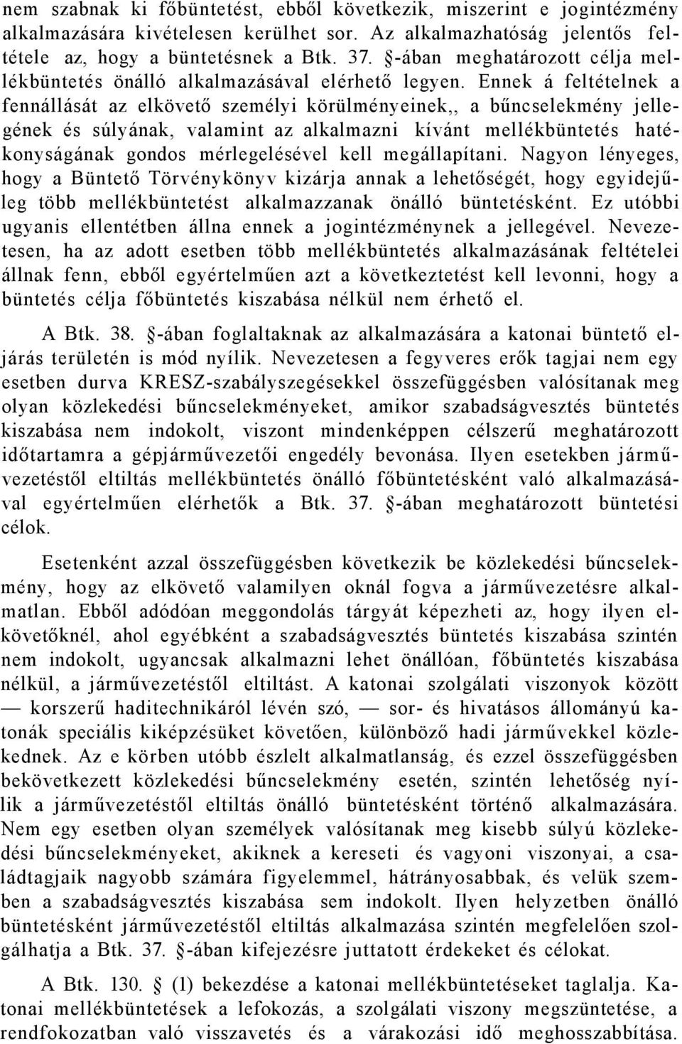 Ennek á feltételnek a fennállását az elkövető személyi körülményeinek,, a bűncselekmény jellegének és súlyának, valamint az alkalmazni kívánt mellékbüntetés hatékonyságának gondos mérlegelésével kell