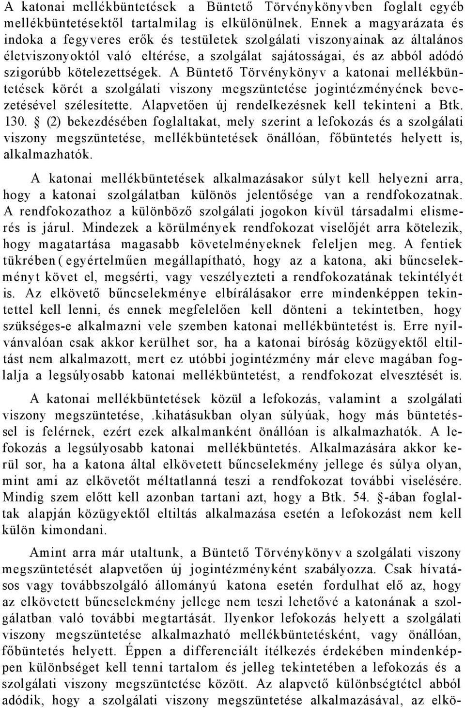 A Büntető Törvénykönyv a katonai mellékbüntetések körét a szolgálati viszony megszüntetése jogintézményének bevezetésével szélesítette. Alapvetően új rendelkezésnek kell tekinteni a Btk. 130.