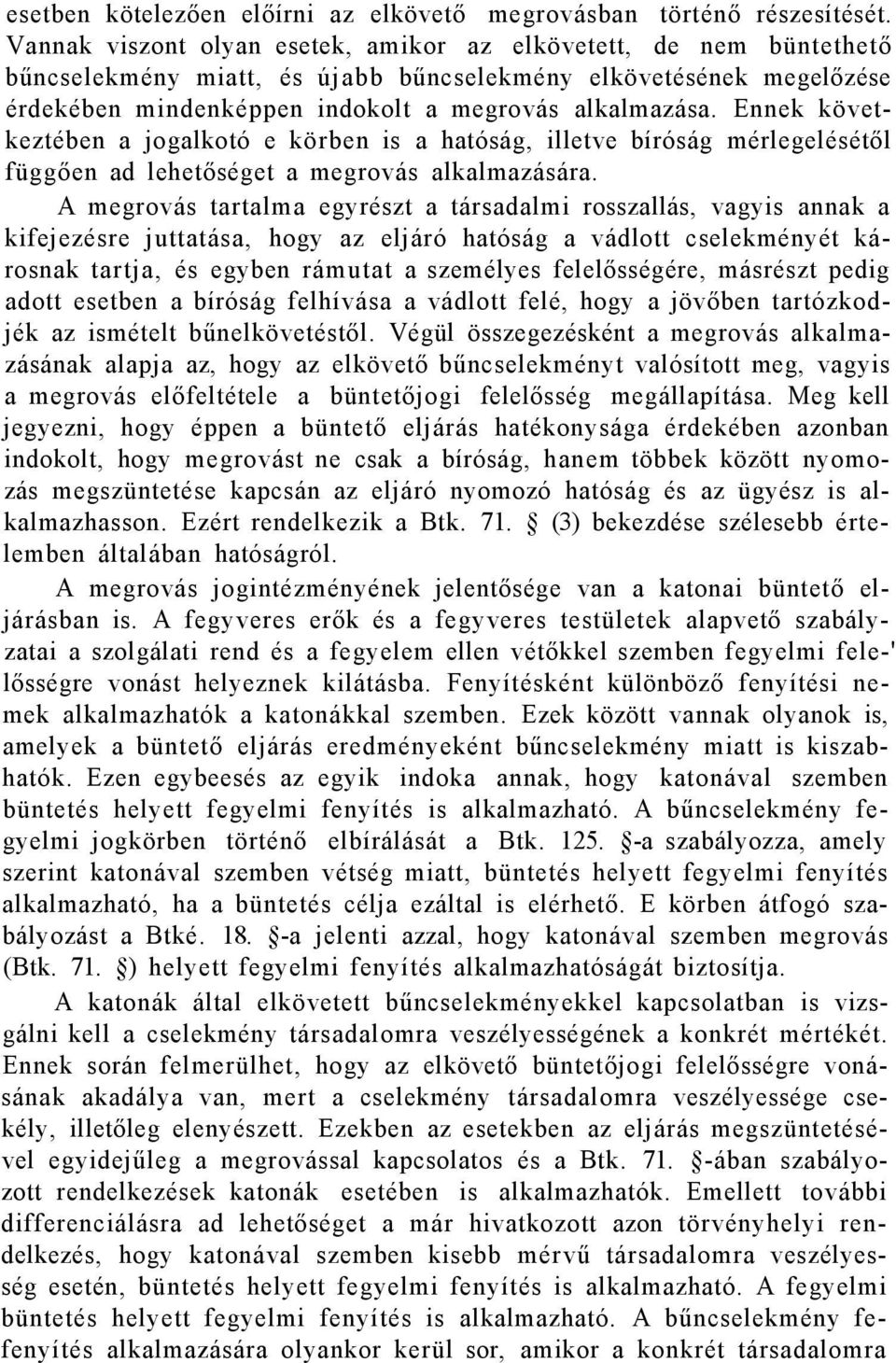 Ennek következtében a jogalkotó e körben is a hatóság, illetve bíróság mérlegelésétől függően ad lehetőséget a megrovás alkalmazására.