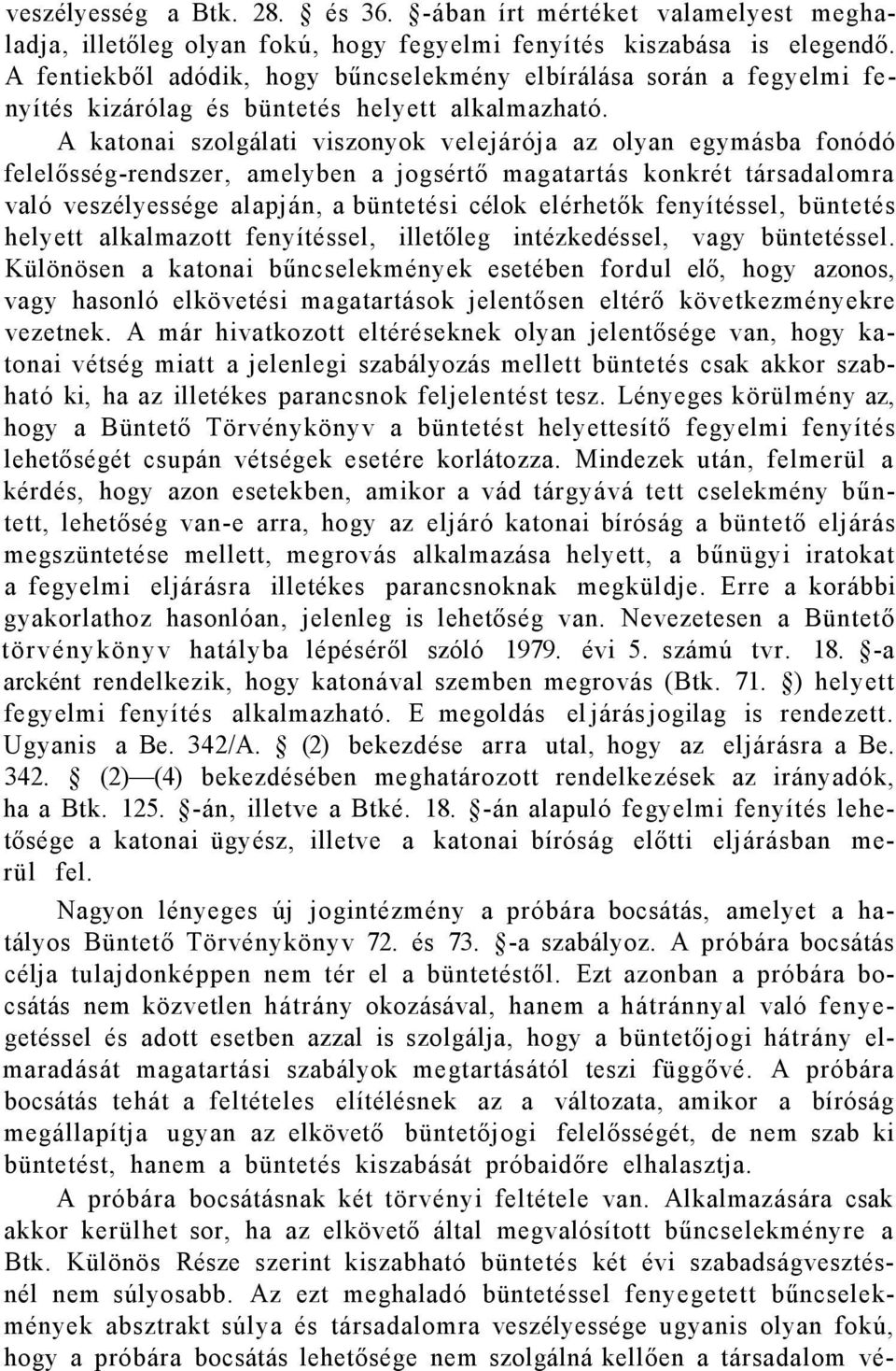 A katonai szolgálati viszonyok velejárója az olyan egymásba fonódó felelősség-rendszer, amelyben a jogsértő magatartás konkrét társadalomra való veszélyessége alapján, a büntetési célok elérhetők