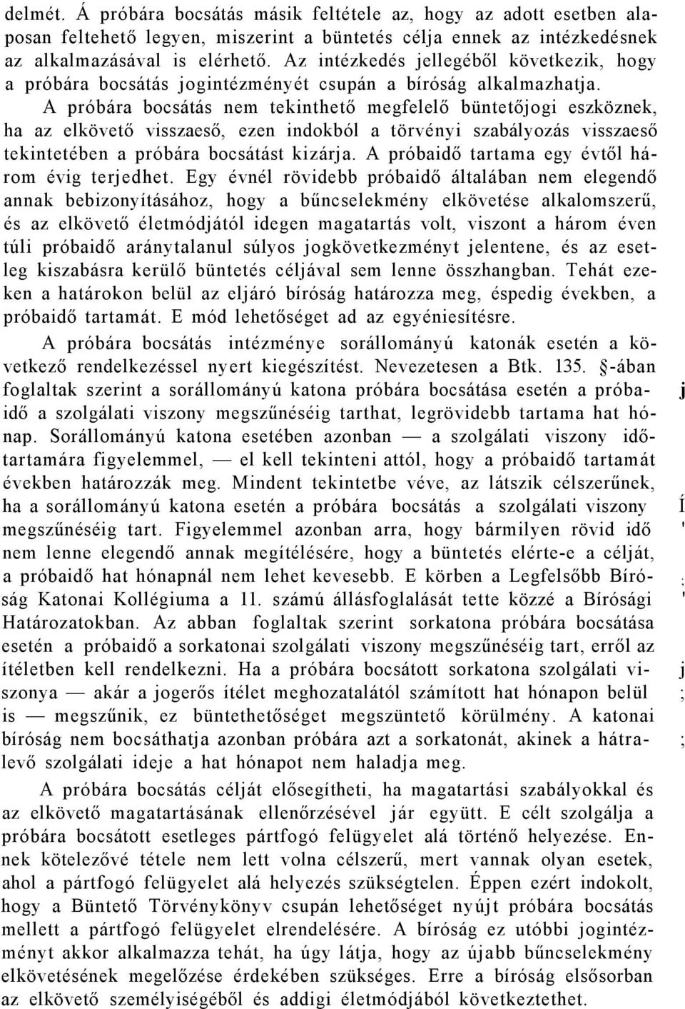 A próbára bocsátás nem tekinthető megfelelő büntetőjogi eszköznek, ha az elkövető visszaeső, ezen indokból a törvényi szabályozás visszaeső tekintetében a próbára bocsátást kizárja.