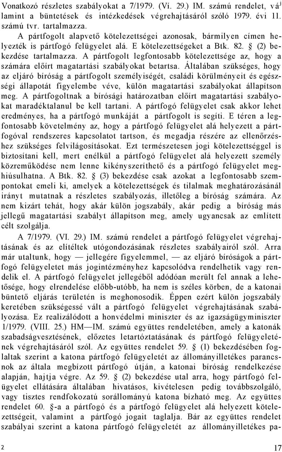 A pártfogolt legfontosabb kötelezettsége az, hogy a számára előírt magatartási szabályokat betartsa.