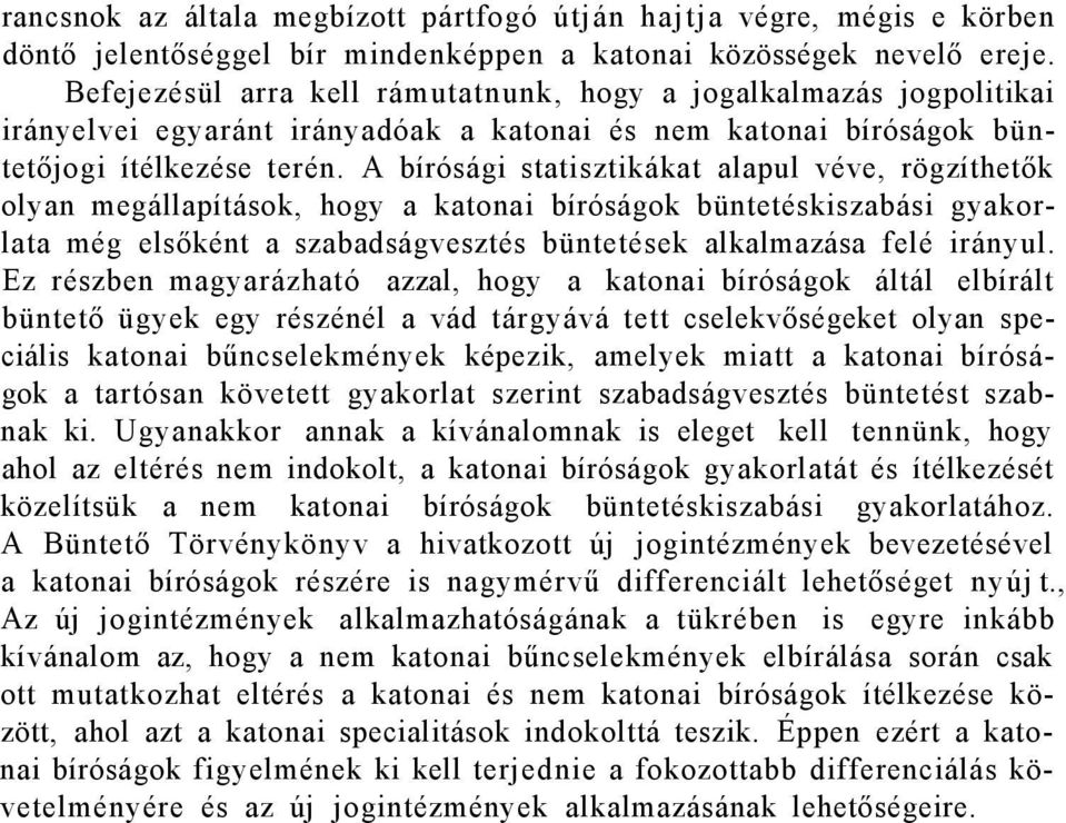 A bírósági statisztikákat alapul véve, rögzíthetők olyan megállapítások, hogy a katonai bíróságok büntetéskiszabási gyakorlata még elsőként a szabadságvesztés büntetések alkalmazása felé irányul.