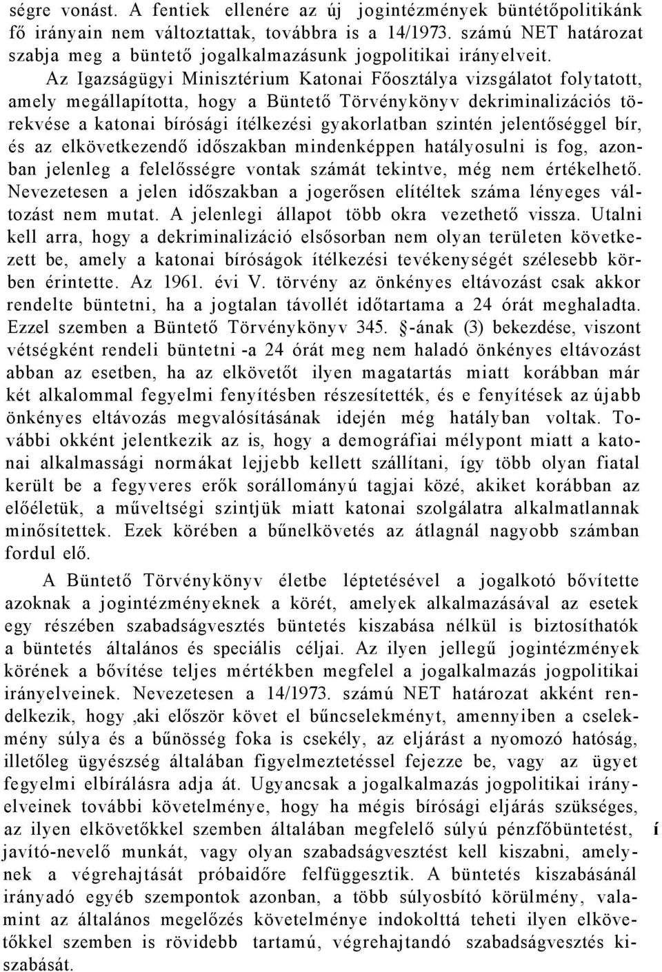 Az Igazságügyi Minisztérium Katonai Főosztálya vizsgálatot folytatott, amely megállapította, hogy a Büntető Törvénykönyv dekriminalizációs törekvése a katonai bírósági ítélkezési gyakorlatban szintén