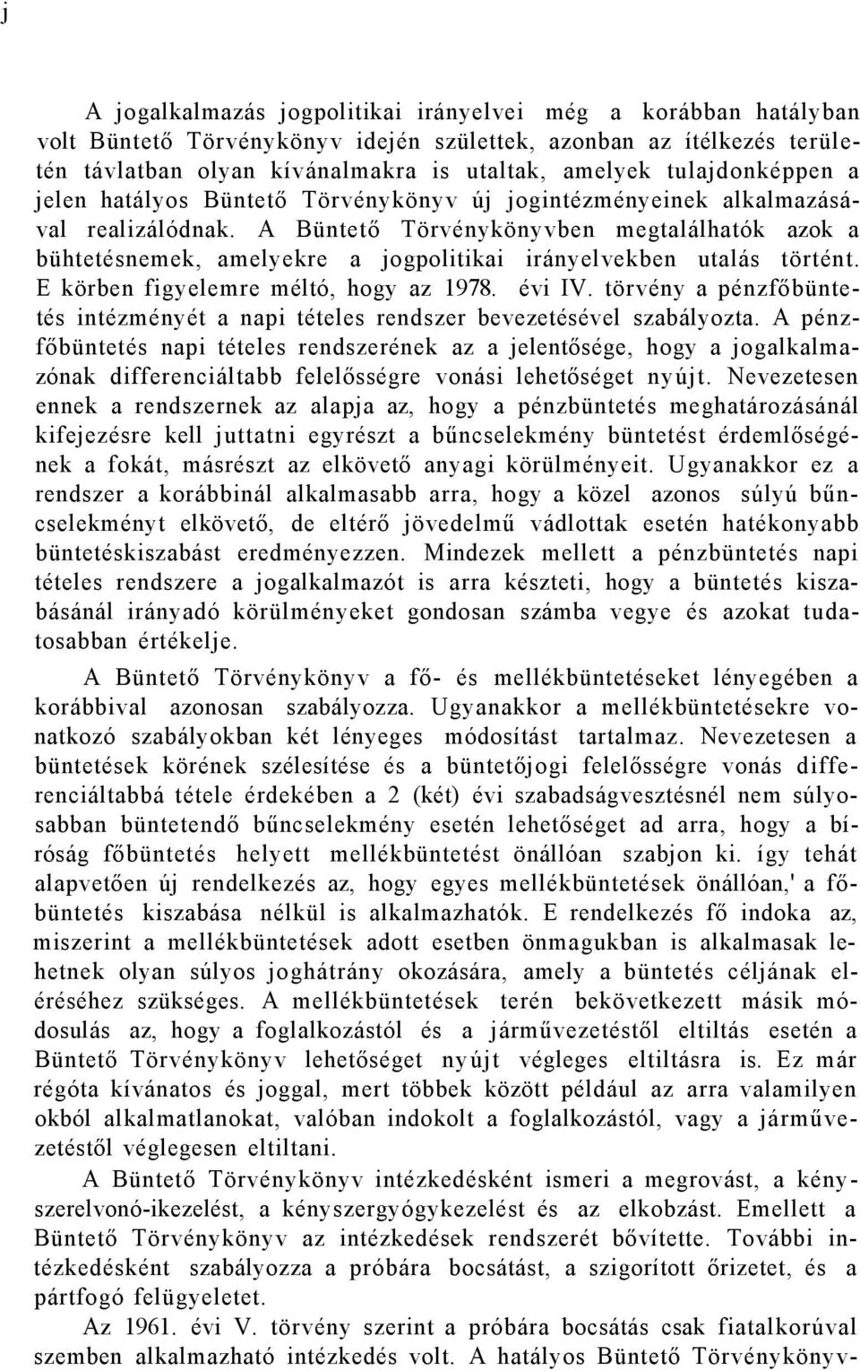 A Büntető Törvénykönyvben megtalálhatók azok a bühtetésnemek, amelyekre a jogpolitikai irányelvekben utalás történt. E körben figyelemre méltó, hogy az 1978. évi IV.