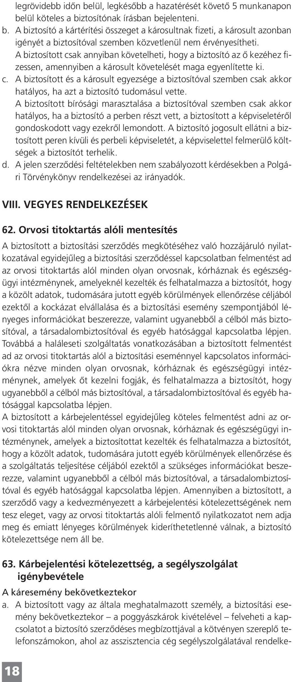 A biztosított bírósági marasztalása a biztosítóval szemben csak akkor hatályos, ha a biztosító a perben részt vett, a biztosított a képviseletérôl gondoskodott vagy ezekrôl lemondott.