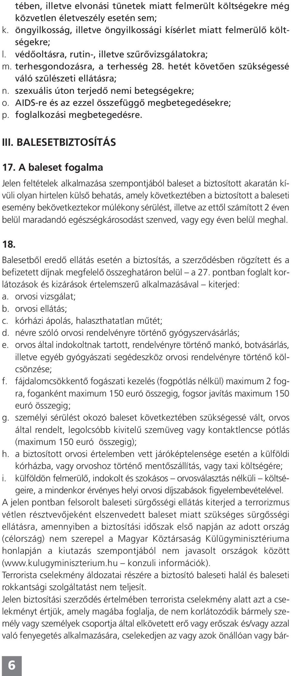 AIDS-re és az ezzel összefüggô megbetegedésekre; p. foglalkozási megbetegedésre. III. BALESETBIZTOSÍTÁS 17.