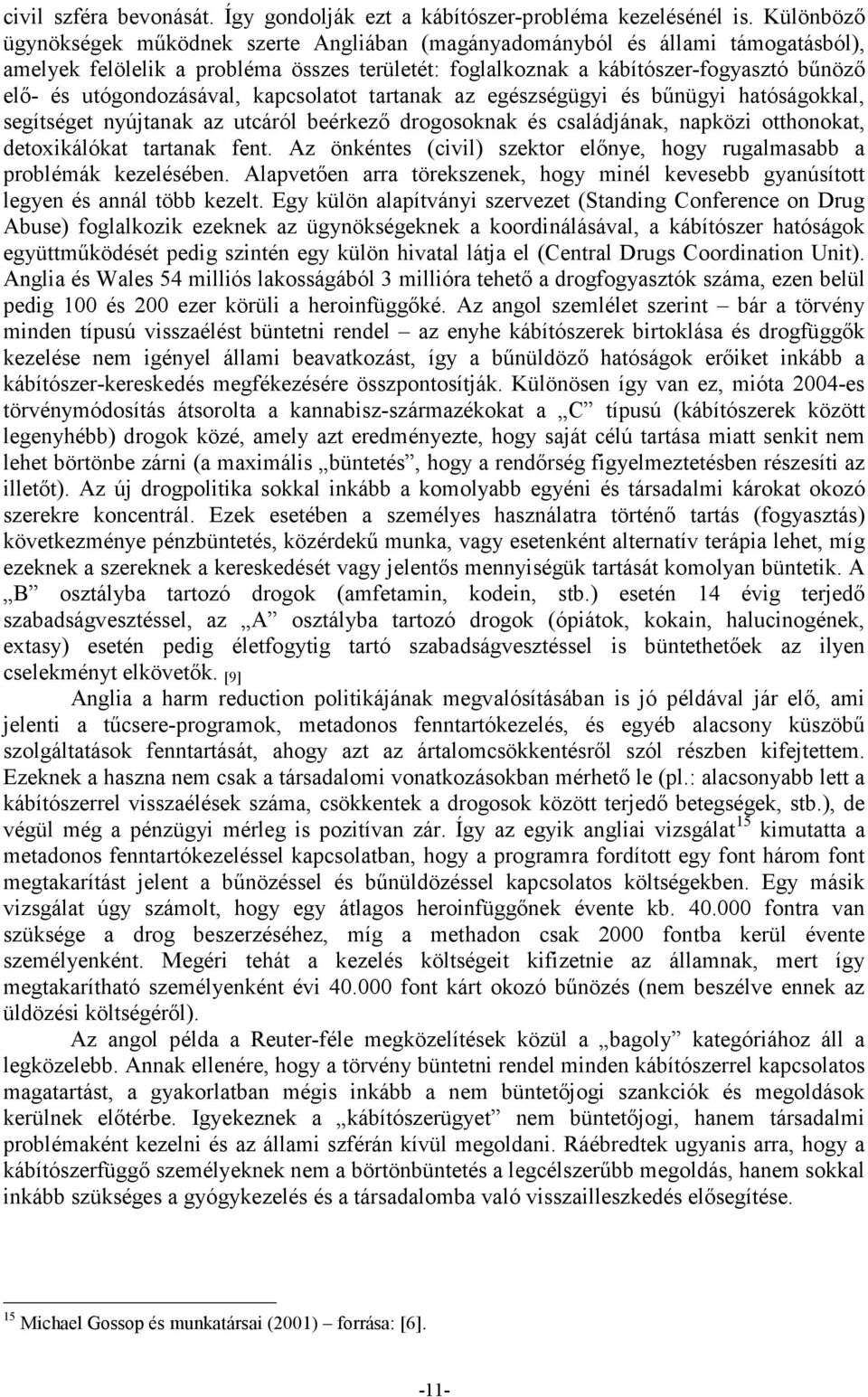 utógondozásával, kapcsolatot tartanak az egészségügyi és bőnügyi hatóságokkal, segítséget nyújtanak az utcáról beérkezı drogosoknak és családjának, napközi otthonokat, detoxikálókat tartanak fent.