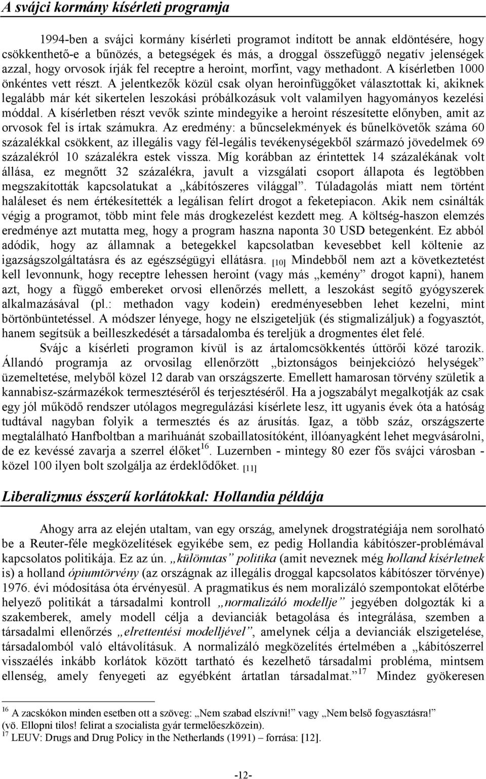 A jelentkezık közül csak olyan heroinfüggıket választottak ki, akiknek legalább már két sikertelen leszokási próbálkozásuk volt valamilyen hagyományos kezelési móddal.