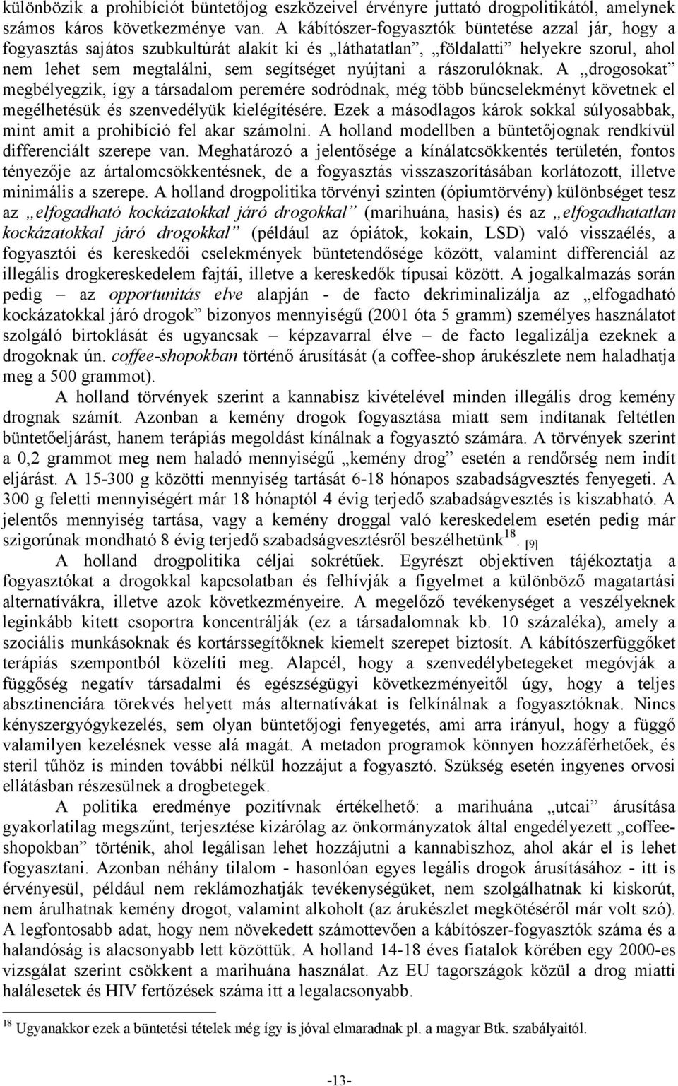 rászorulóknak. A drogosokat megbélyegzik, így a társadalom peremére sodródnak, még több bőncselekményt követnek el megélhetésük és szenvedélyük kielégítésére.