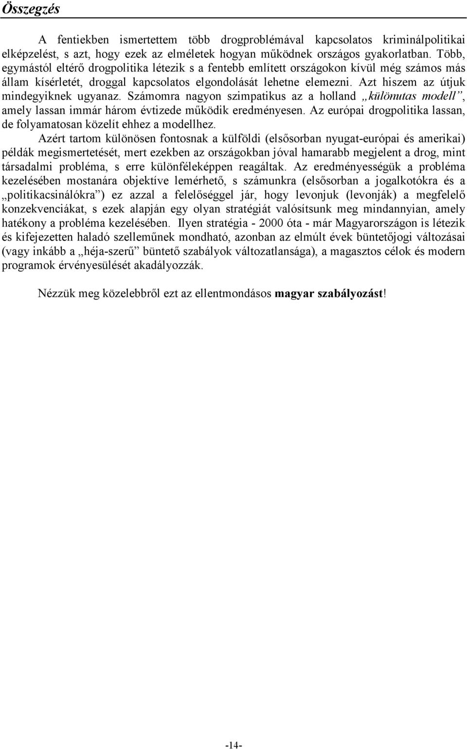 Azt hiszem az útjuk mindegyiknek ugyanaz. Számomra nagyon szimpatikus az a holland különutas modell, amely lassan immár három évtizede mőködik eredményesen.