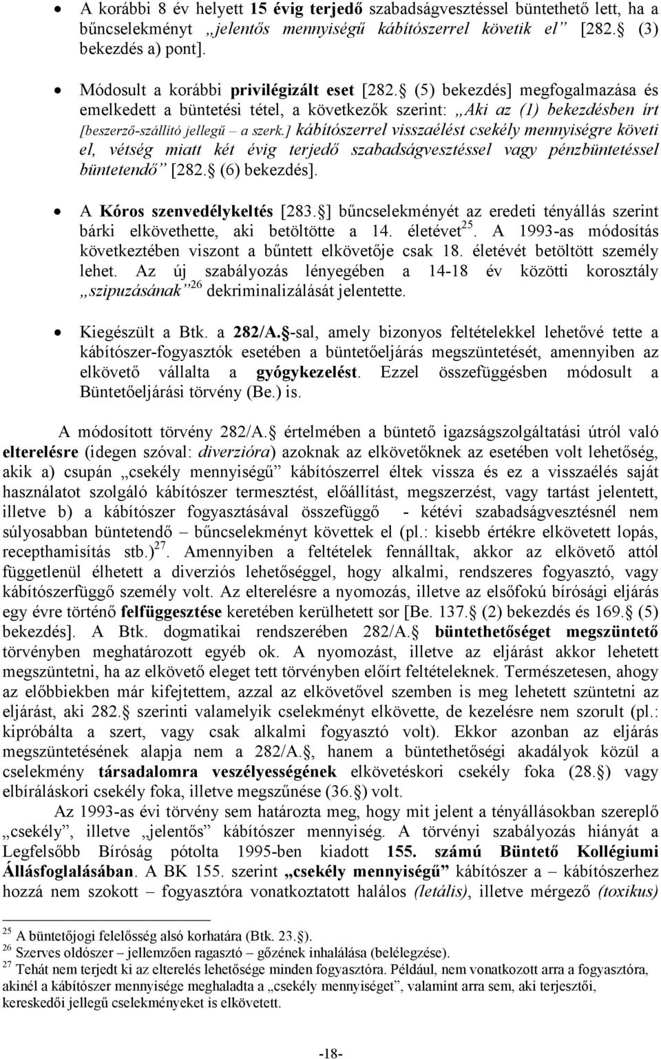 ] kábítószerrel visszaélést csekély mennyiségre követi el, vétség miatt két évig terjedı szabadságvesztéssel vagy pénzbüntetéssel büntetendı [282. (6) bekezdés]. A Kóros szenvedélykeltés [283.