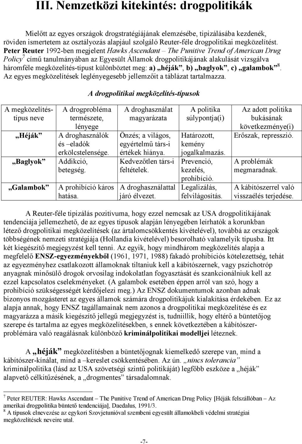 Peter Reuter 1992-ben megjelent Hawks Ascendant The Punitive Trend of American Drug Policy 7 címő tanulmányában az Egyesült Államok drogpolitikájának alakulását vizsgálva háromféle