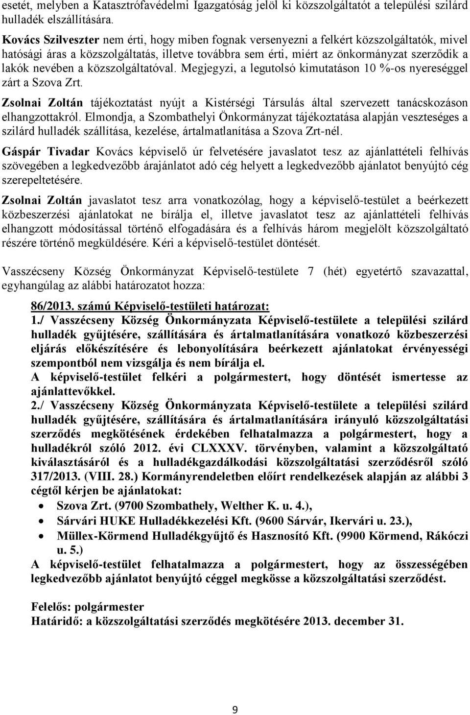 a közszolgáltatóval. Megjegyzi, a legutolsó kimutatáson 10 %-os nyereséggel zárt a Szova Zrt. Zsolnai Zoltán tájékoztatást nyújt a Kistérségi Társulás által szervezett tanácskozáson elhangzottakról.