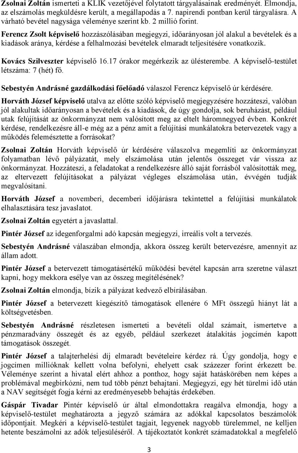 Ferencz Zsolt képviselő hozzászólásában megjegyzi, időarányosan jól alakul a bevételek és a kiadások aránya, kérdése a felhalmozási bevételek elmaradt teljesítésére vonatkozik.