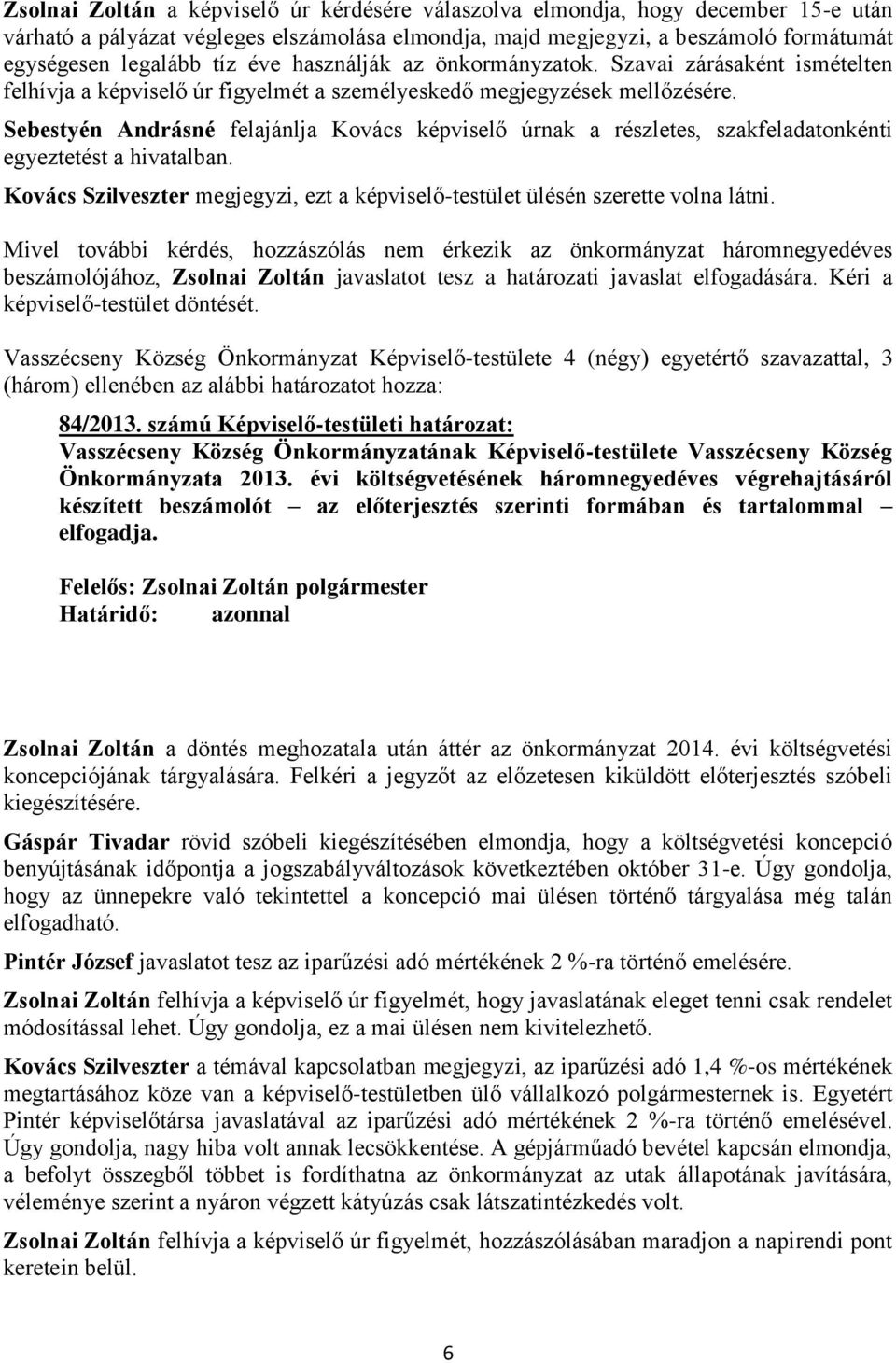 Sebestyén Andrásné felajánlja Kovács képviselő úrnak a részletes, szakfeladatonkénti egyeztetést a hivatalban. Kovács Szilveszter megjegyzi, ezt a képviselő-testület ülésén szerette volna látni.