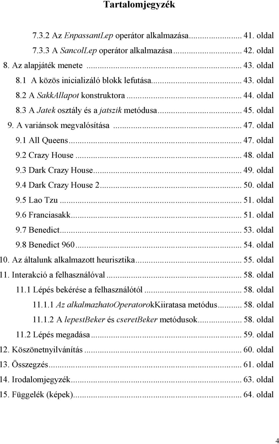 .. 48. oldal 9.3 Dark Crazy House... 49. oldal 9.4 Dark Crazy House 2... 50. oldal 9.5 Lao Tzu... 51. oldal 9.6 Franciasakk... 51. oldal 9.7 Benedict... 53. oldal 9.8 Benedict 960... 54. oldal 10.