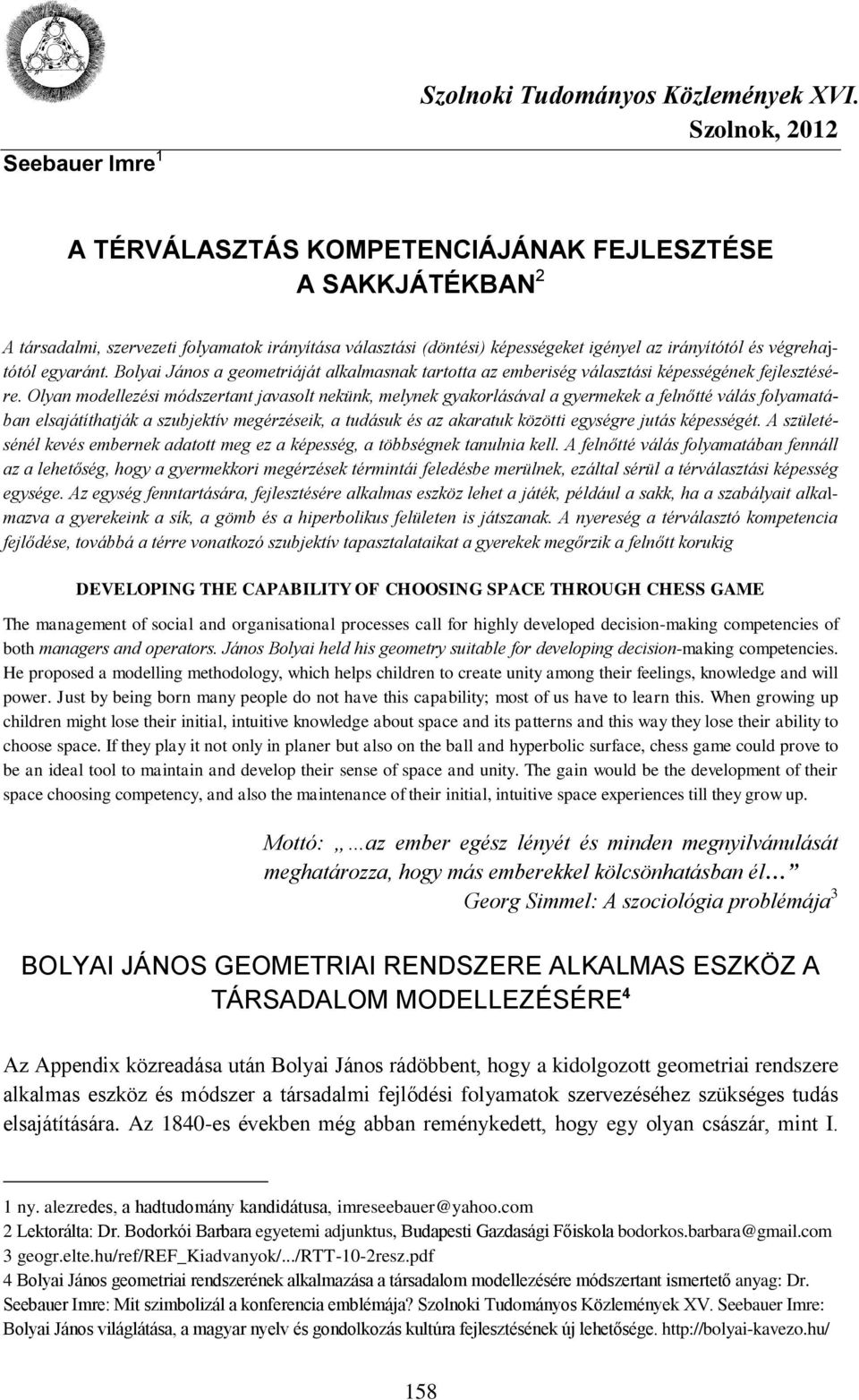 egyaránt. Bolyai János a geometriáját alkalmasnak tartotta az emberiség választási képességének fejlesztésére.