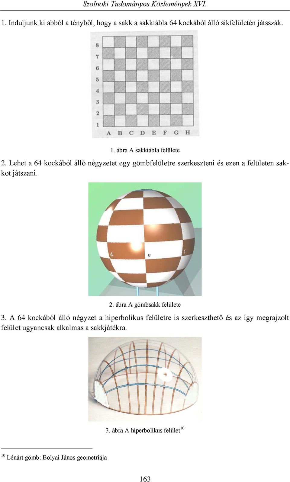 Lehet a 64 kockából álló négyzetet egy gömbfelületre szerkeszteni és ezen a felületen sakkot játszani. 2.