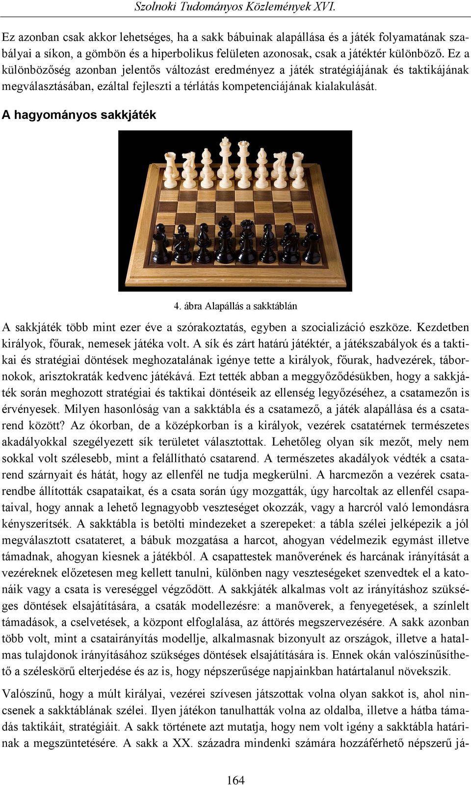 ábra Alapállás a sakktáblán A sakkjáték több mint ezer éve a szórakoztatás, egyben a szocializáció eszköze. Kezdetben királyok, főurak, nemesek játéka volt.