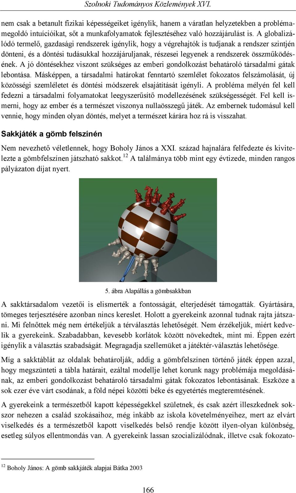 összműködésének. A jó döntésekhez viszont szükséges az emberi gondolkozást behatároló társadalmi gátak lebontása.