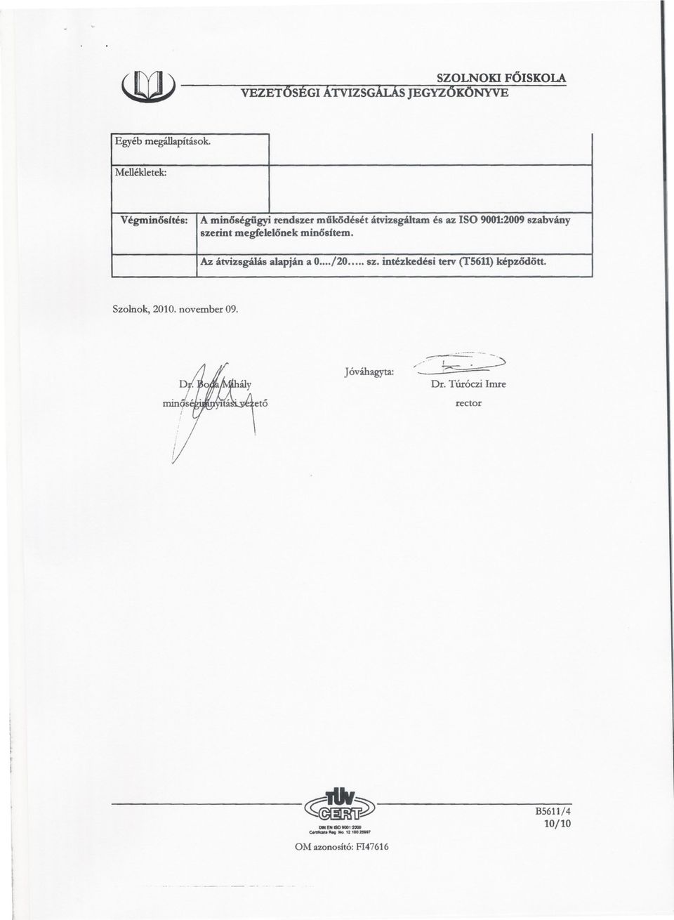 9001:2009szabvány szerint megfelelonek minosftem. Az átvizsgálás alapján a 0.../20... sz. intézkedési terv (TS611)képzodött.