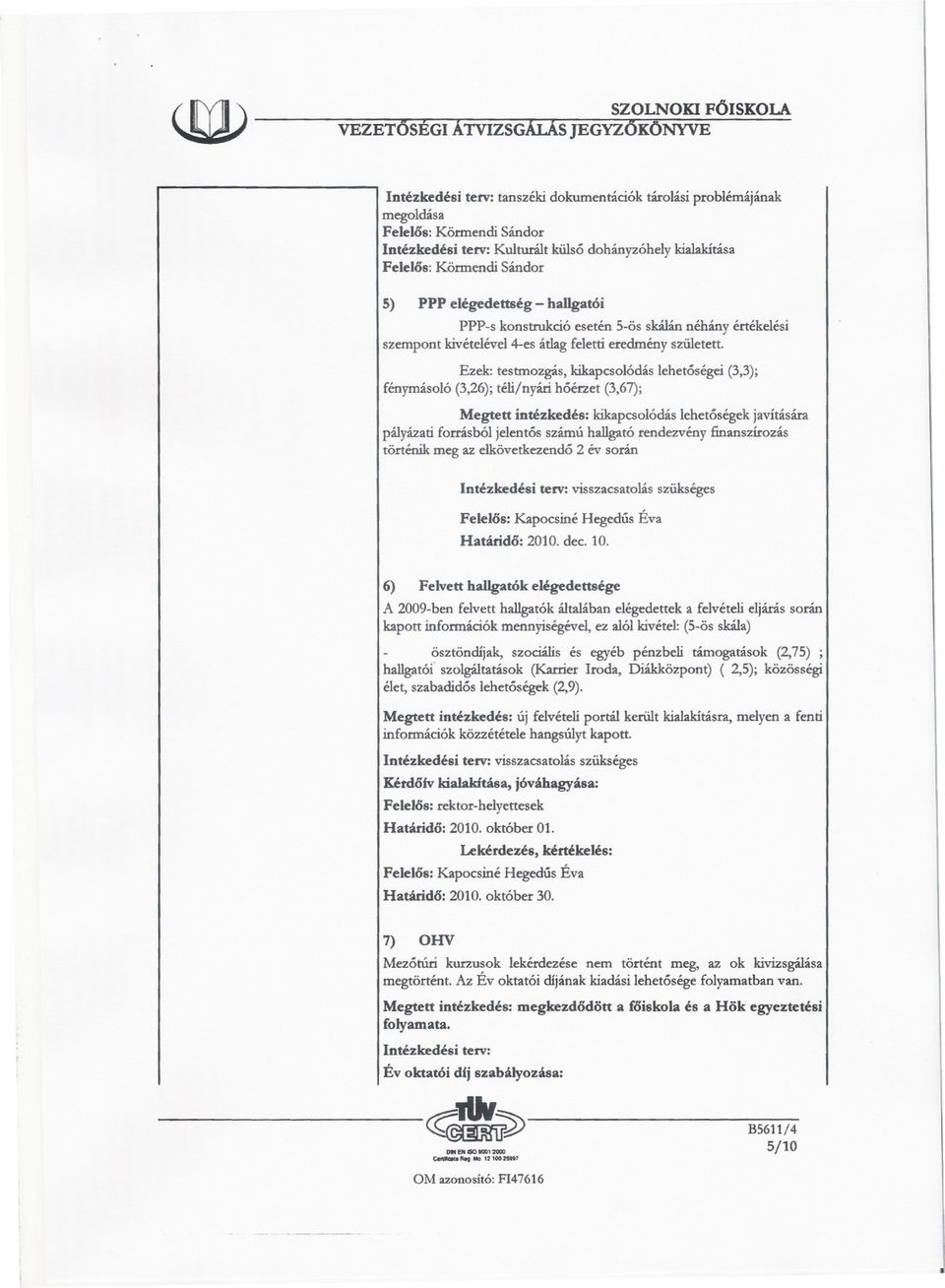 Ezek: testmozgás, kikapcsolódás lehetoségei (3,3); fénymásoló (3,26); téli/nyári hóérzet (3,67); Megtett intézkedés: kikapcsolódás lehetoségek javítására pályázati forrásból jelentos számú hallgató