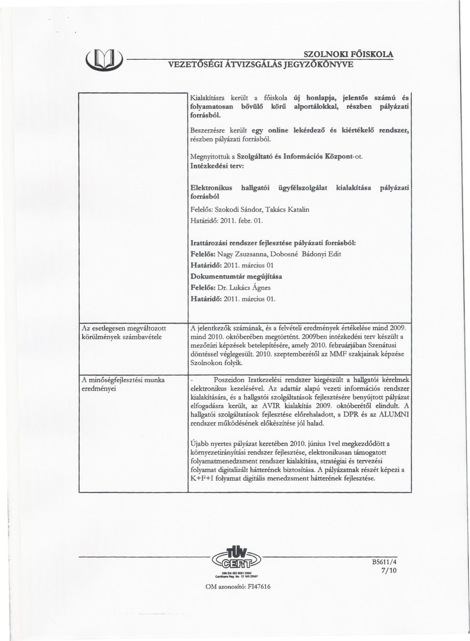 Intézkedési terv: Elektronikus haugatói ügyfélszolgálat kialakftása pályázati forrásból Felelós: Szokodi Sándor, Takács Katalin Határidó: 2011. febr. 01.