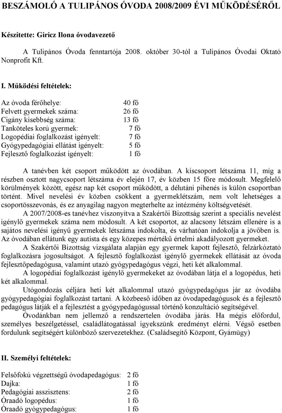 Működési feltételek: Az óvoda férőhelye: Felvett gyermekek száma: Cigány kisebbség száma: Tanköteles korú gyermek: Logopédiai foglalkozást igényelt: Gyógypedagógiai ellátást igényelt: Fejlesztő