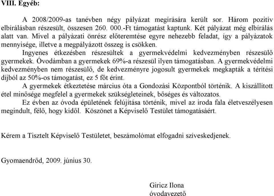 Ingyenes étkezésben részesültek a gyermekvédelmi kedvezményben részesülő gyermekek. Óvodámban a gyermekek 69%-a részesül ilyen támogatásban.