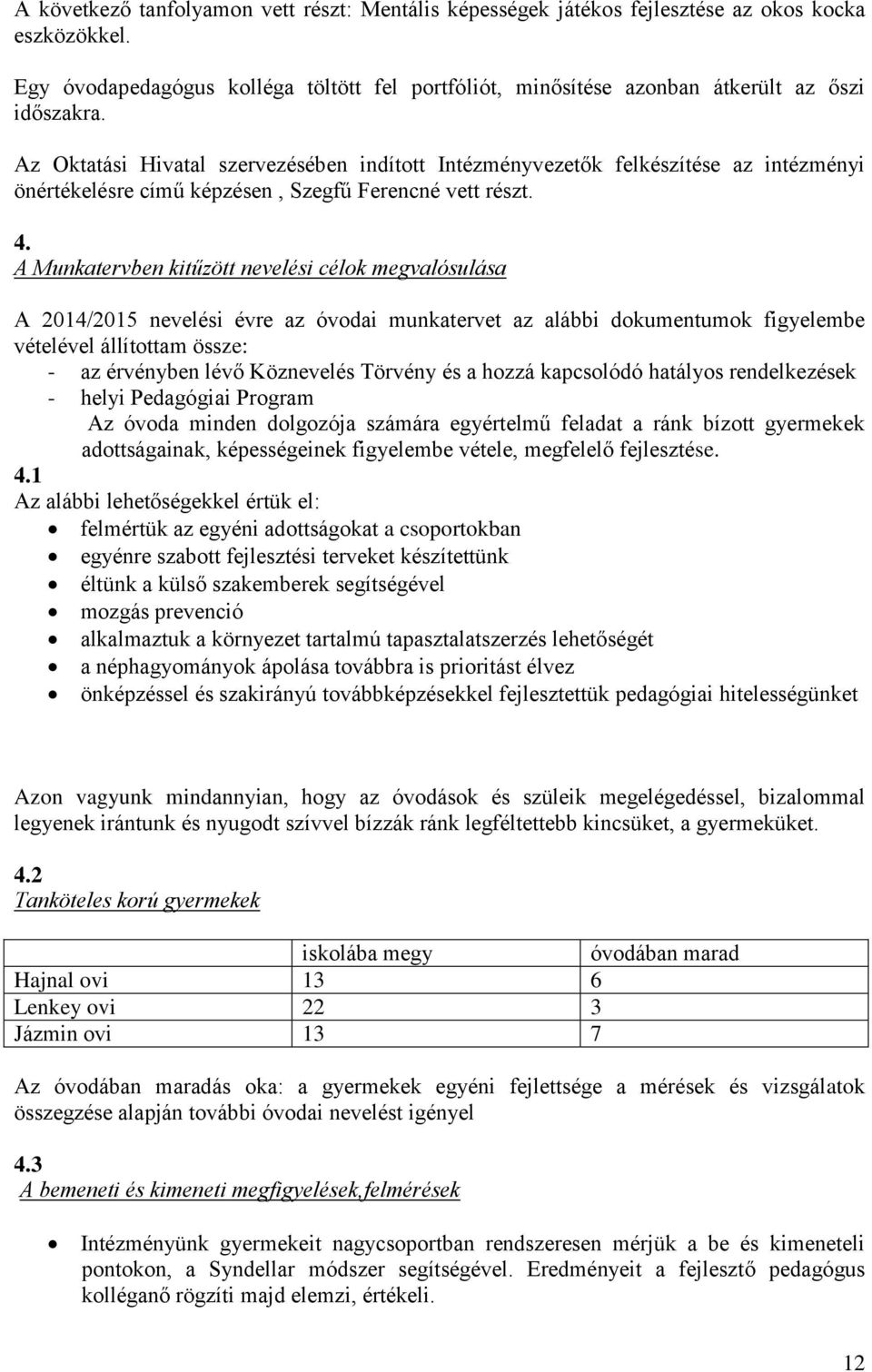 A Munkatervben kitűzött nevelési célok megvalósulása A 2014/2015 nevelési évre az óvodai munkatervet az alábbi dokumentumok figyelembe vételével állítottam össze: - az érvényben lévő Köznevelés