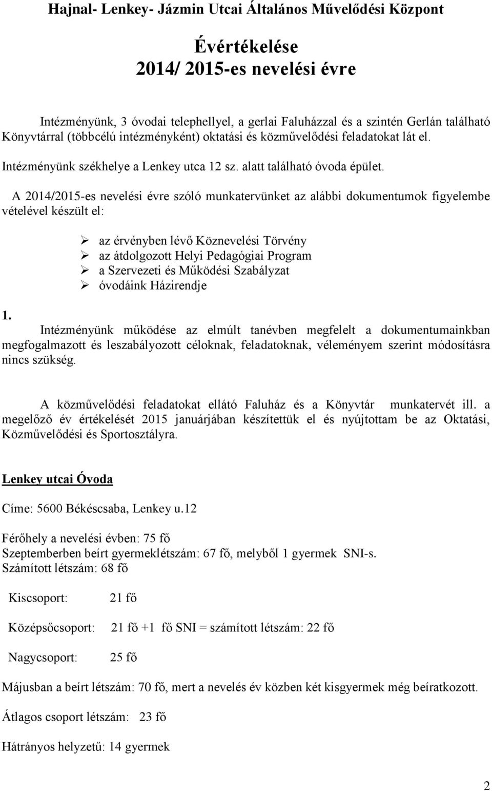 A 2014/2015-es nevelési évre szóló munkatervünket az alábbi dokumentumok figyelembe vételével készült el: az érvényben lévő Köznevelési Törvény az átdolgozott Helyi Pedagógiai Program a Szervezeti és