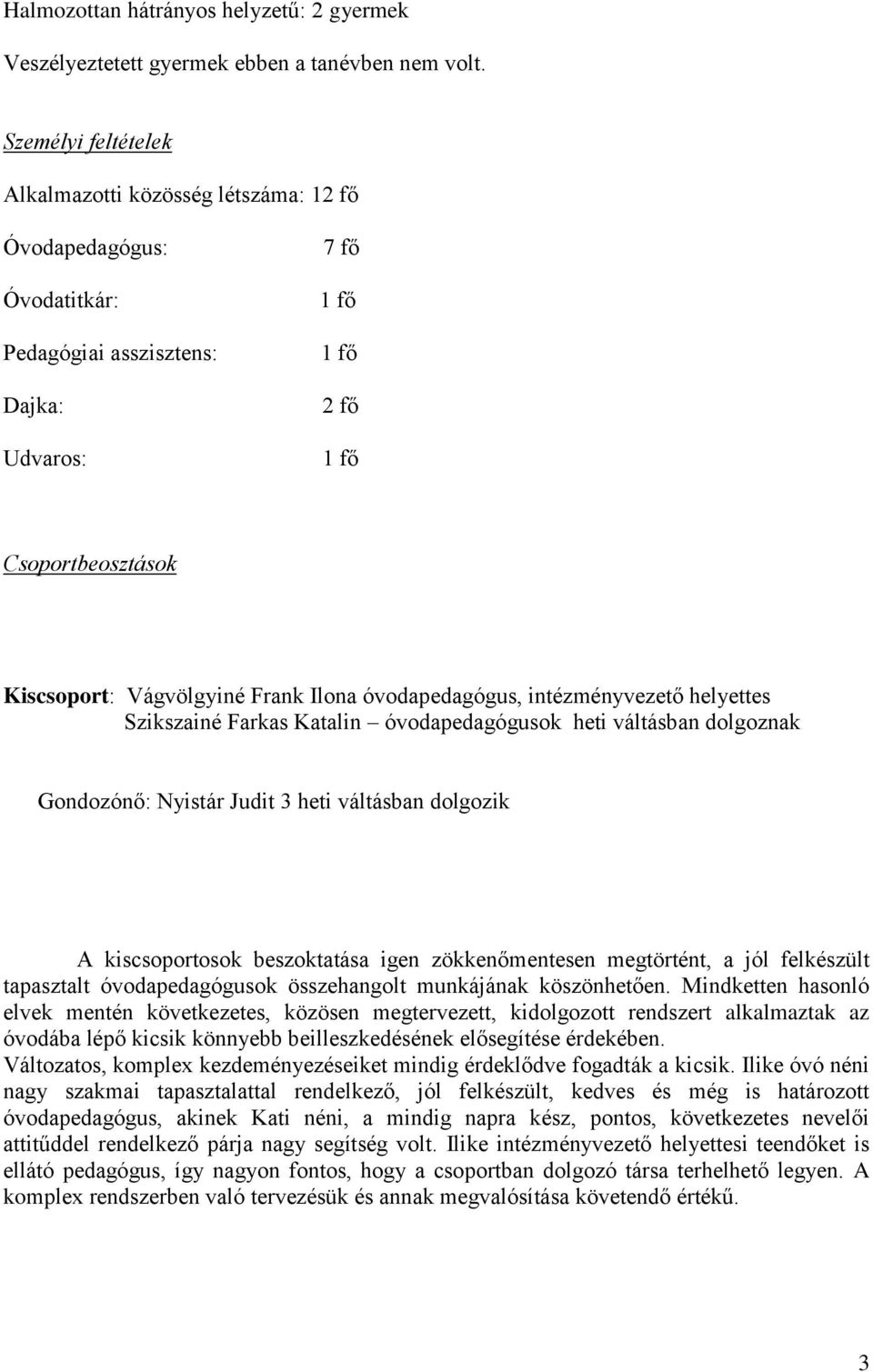 Ilona óvodapedagógus, intézményvezető helyettes Szikszainé Farkas Katalin óvodapedagógusok heti váltásban dolgoznak Gondozónő: Nyistár Judit 3 heti váltásban dolgozik A kiscsoportosok beszoktatása