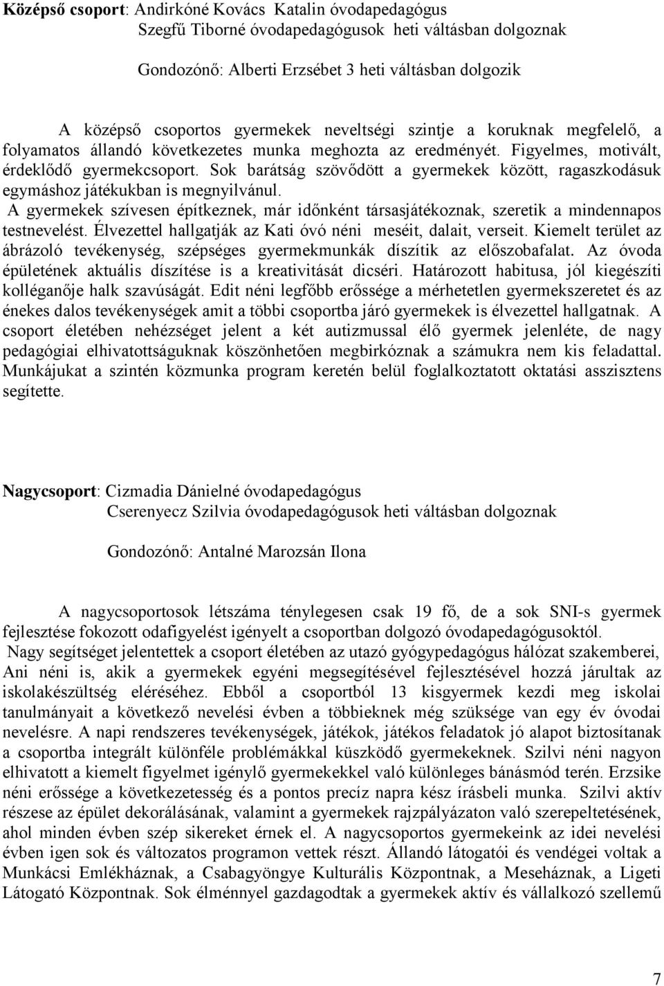 Sok barátság szövődött a gyermekek között, ragaszkodásuk egymáshoz játékukban is megnyilvánul. A gyermekek szívesen építkeznek, már időnként társasjátékoznak, szeretik a mindennapos testnevelést.