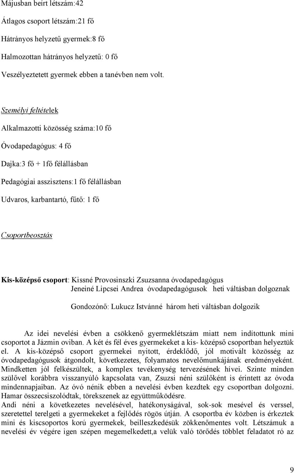 Kis-középső csoport: Kissné Provosinszki Zsuzsanna óvodapedagógus Jeneiné Lipcsei Andrea óvodapedagógusok heti váltásban dolgoznak Gondozónő: Lukucz Istvánné három heti váltásban dolgozik Az idei