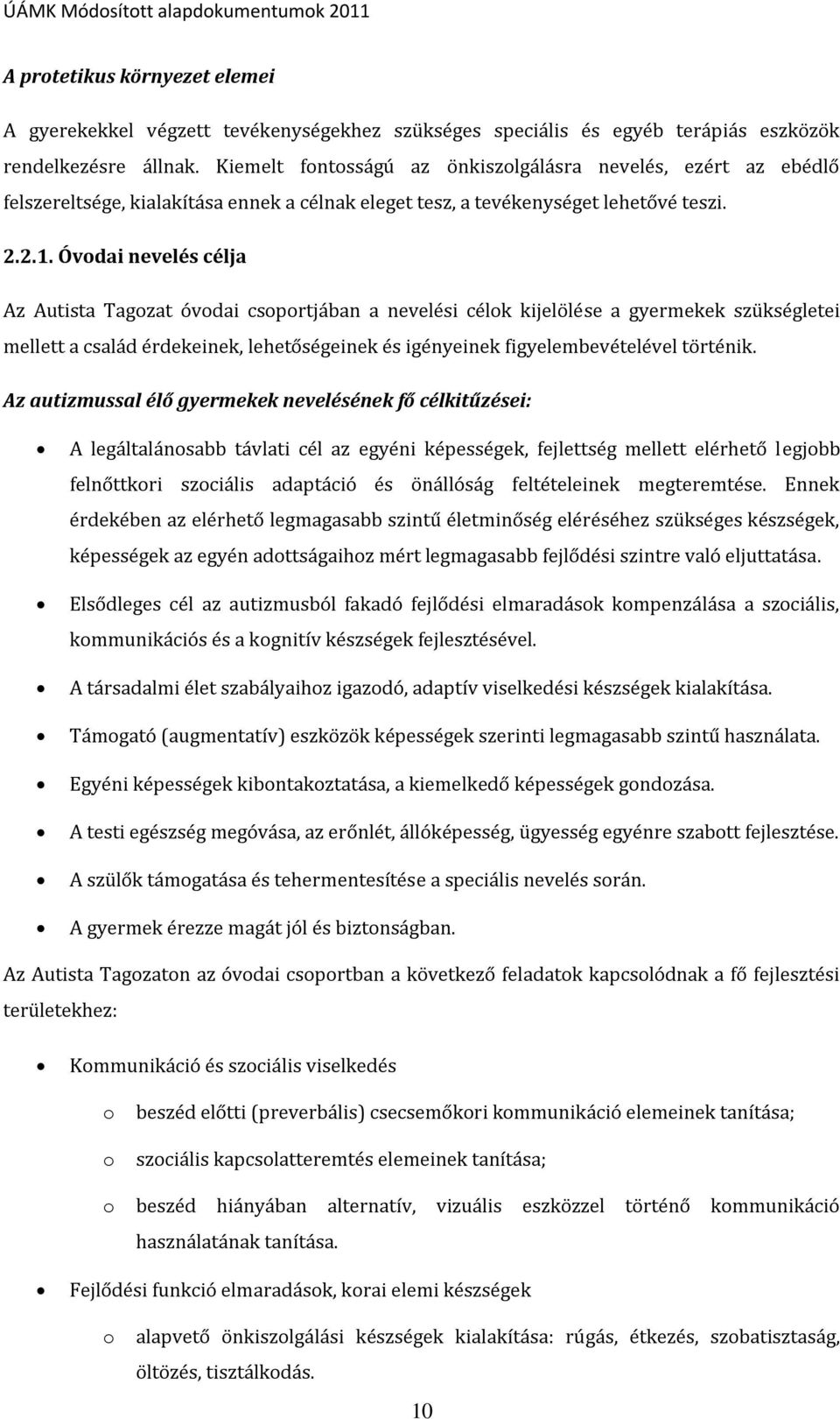 Óvodai nevelés célja Az Autista Tagozat óvodai csoportjában a nevelési célok kijelölése a gyermekek szükségletei mellett a család érdekeinek, lehetőségeinek és igényeinek figyelembevételével történik.