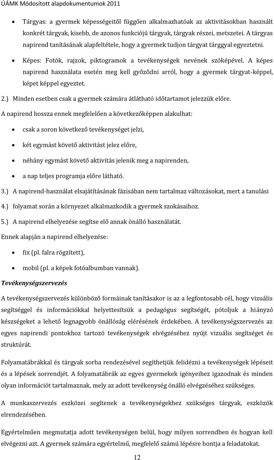 A képes napirend használata esetén meg kell győződni arról, hogy a gyermek tárgyat-képpel, képet képpel egyeztet. 2.) Minden esetben csak a gyermek számára átlátható időtartamot jelezzük előre.