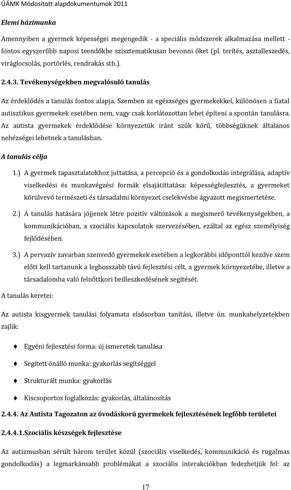 Szemben az egészséges gyermekekkel, különösen a fiatal autisztikus gyermekek esetében nem, vagy csak korlátozottan lehet építeni a spontán tanulásra.