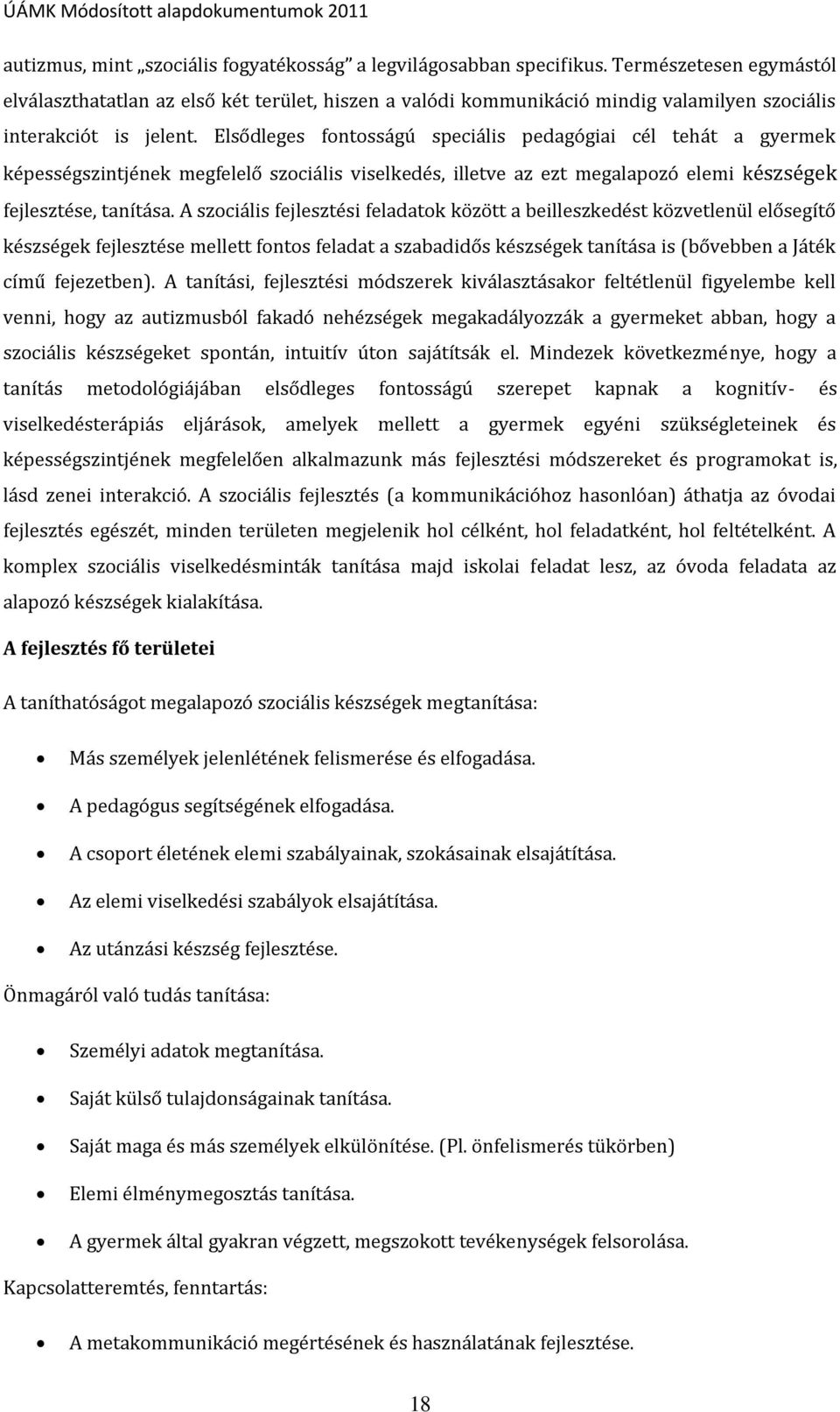 Elsődleges fontosságú speciális pedagógiai cél tehát a gyermek képességszintjének megfelelő szociális viselkedés, illetve az ezt megalapozó elemi készségek fejlesztése, tanítása.