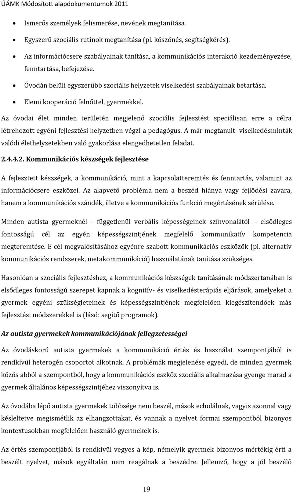 Elemi kooperáció felnőttel, gyermekkel. Az óvodai élet minden területén megjelenő szociális fejlesztést speciálisan erre a célra létrehozott egyéni fejlesztési helyzetben végzi a pedagógus.