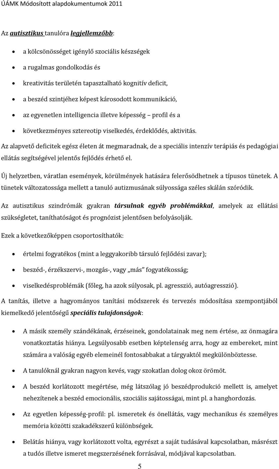 Az alapvető deficitek egész életen át megmaradnak, de a speciális intenzív terápiás és pedagógiai ellátás segítségével jelentős fejlődés érhető el.