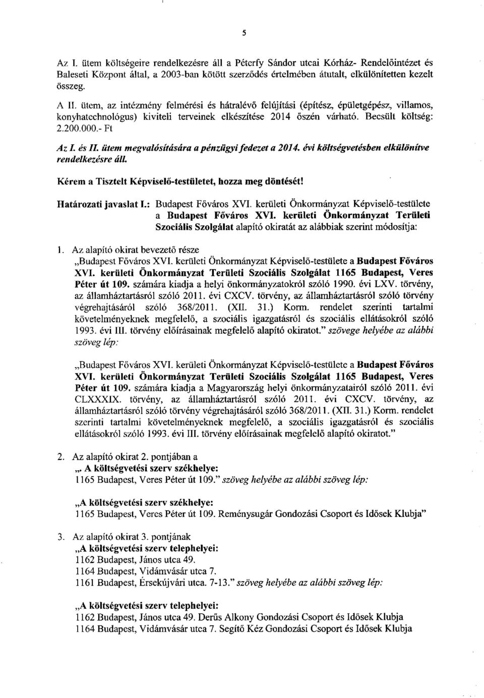 és II. ütem megvalósítására a pénzügyi fedezet a 2014. évi költségvetésben rendelkezésre áll. elkülönítve Kérem a Tisztelt Képviselő-testületet, hozza meg döntését! Határozati javaslat I.