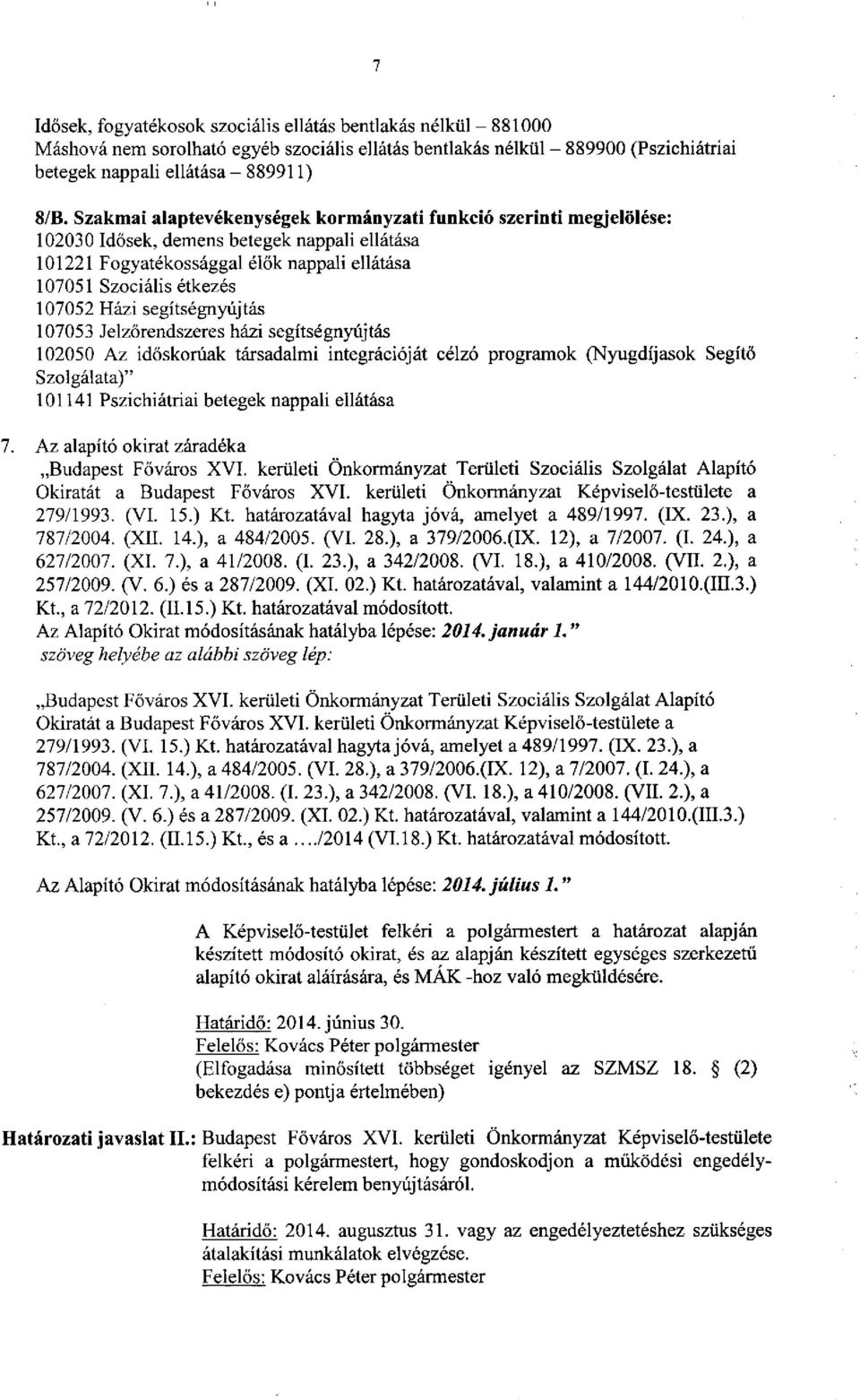 segítségnyújtás 107053 Jelzőrendszeres házi segítségnyújtás 102050 Az időskorúak társadalmi integrációját célzó programok (Nyugdíjasok Segítő Szolgálata)" 101141 Pszichiátriai betegek nappali